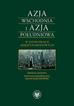 Azja Wschodnia i Azja Południowa w stosunkach międzynarodowych Bezpieczeństwo-Gospodarka-Cywilizacja