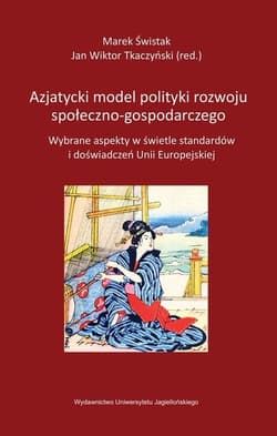 Azjatycki model polityki rozwoju społeczno-gospodarczego Wybrane aspekty w świetle standardów i doświadczeń Unii Europejskiej - Tkaczyński Jan Wiktor, Świstak Marek