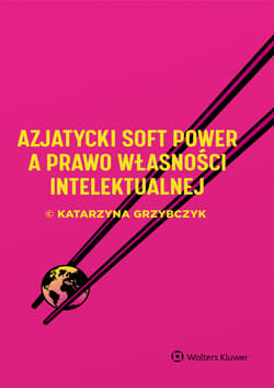 Azjatycki soft power a prawo własności intelektualnej - Katarzyna Grzybczyk