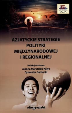 Azjatyckie strategie polityki międzynarodowej i regionalnej - (red.) Joanna Marszałek - Kawa, Sylwester Gardocki