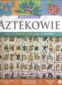 Aztekowie Zabawy z historią Jedz pisz baw się i ubieraj się jak Aztekowie - Fiona Macdonald