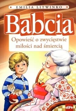 Babcia Opowieść o zwycięstwie miłości nad śmiercią - Emilia Litwinko