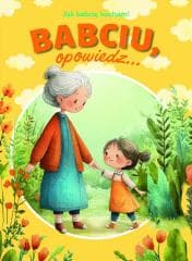 Babciu, opowiedz... Jak babcię kocham! - Paulina Płatkowska