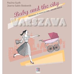 Baby and the city Warszawa Przewodnik po rodzicielstwie i wielkim mieście - Guzik Paulina, Gabis-Słodownik Joanna
