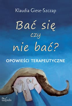 Bać się czy nie bać opowieści terapeutyczne - Klaudia  Giese-Szczap