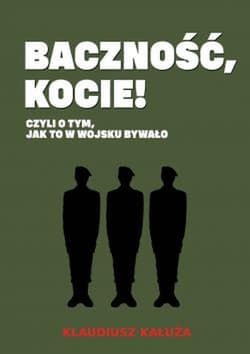 Baczność, kocie! Czyli o tym jak to w wojsku bywało - Klaudiusz Kałuża