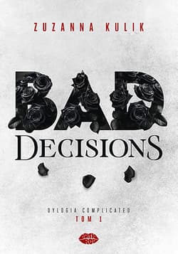 Bad Decisions. Dylogia Complicated. Tom 1 - Zuzanna Kulik