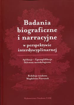 Badania biograficzne i narracyjne w perspektywie interdyscyplinarnej Aplikacje - Egzemplifikacje. Dylematy metodologoczne