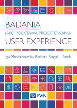 Badania jako Podstawa Projektowania User Experience - Mościchowska Iga, Rogoś-Turek Barbara