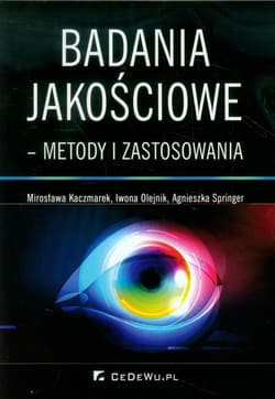 Badania jakościowe metody i zastosowania - Kaczmarek Mirosława, Olejnik Iwona, Agnieszka Springer
