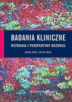 Badania kliniczne wyzwania i perspektywy rozwoju Wyzwania i perspektywy rozwoju - Preus Hanna, Preus Artur