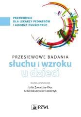 Badania przesiewowe narządu słuchu i wzroku u dzie - Zawadzka-Głos Lidia,  Bakunowicz-Łazarczyk Alina