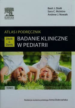 Badanie kliniczne w pediatrii. Atlas i podręcznik Tom 1 - Opracowanie Zbiorowe