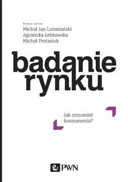 Badanie rynku Jak zrozumieć konsumenta - Lutostański Michał Jan, Protasiuk Michał