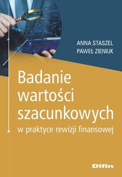 Badanie wartości szacunkowych w praktyce rewizji finansowej - Anna Staszel, Zieniuk Paweł