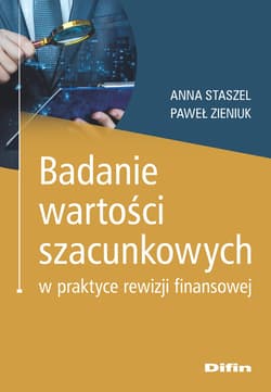 Badanie wartości szacunkowych w praktyce rewizji finansowej - Anna Staszel, Zieniuk Paweł