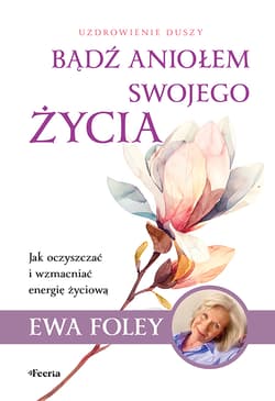 Bądź aniołem swojego życia - Ewa Foley