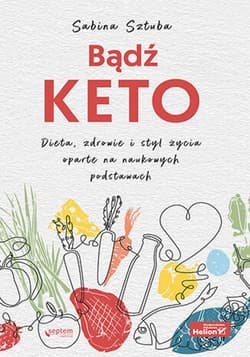 Bądź KETO. Dieta, zdrowie i styl życia oparte na naukowych podstawach - ebook - Sztuba Sabina