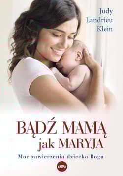 Bądź mamą jak Maryja Moc zawierzenia dziecka Bogu