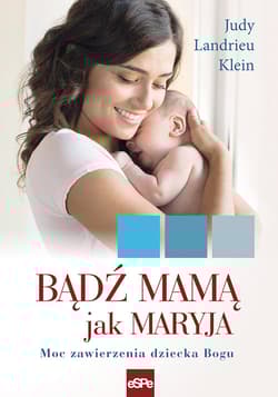 Bądź mamą jak Maryja Moc zawierzenia dziecka Bogu