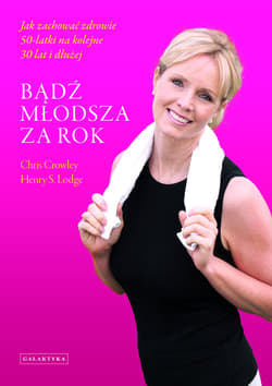 Bądź młodsza za rok Jak zachować zdrowie 50-latki na kolejne 30 lat i dłużej