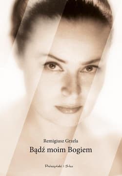 Bądź moim Bogiem - Remigiusz Grzela