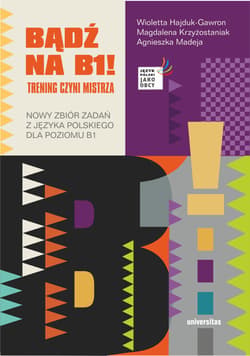 Bądź na B1! Trening czyni mistrza. Nowy zbiór zadań z języka polskiego dla poziomu B1 wyd. 2 - Wioletta Hajduk-Gawron, Agnieszka Madeja, Magdalena Krzyżostaniak