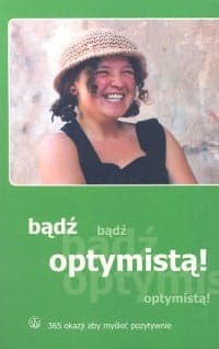 Bądź optymistą! 365 okazji aby myśleć pozytywnie
