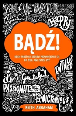 Bądź! Osiem prostych kroków prowadzących cię do tego, kim chcesz być - Abraham Keith