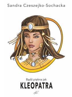 Bądź piękna jak Kleopatra - Czeszejko-Sochacka Sandra