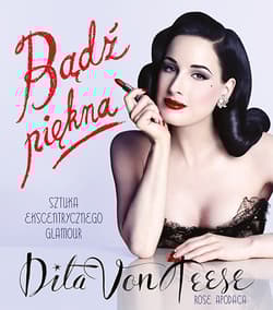 Bądź piękna. Sztuka ekscentrycznego glamour - Ditta Von Teese