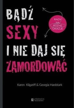 Bądź sexy i nie daj się zamordować - Kilgariff Karen, Hardstark Georgia
