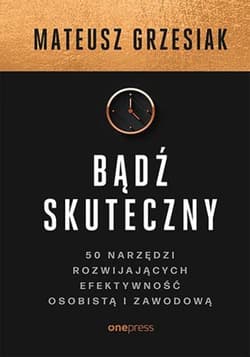 Bądź skuteczny. 50 narzędzi rozwijających efektywność osobistą i zawodową - ebook - Mateusz  Grzesiak
