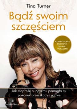 Bądź swoim szczęściem Jak mądrość buddyzmu pomogła mi pokonać przeszkody życiowe - Tina Turner