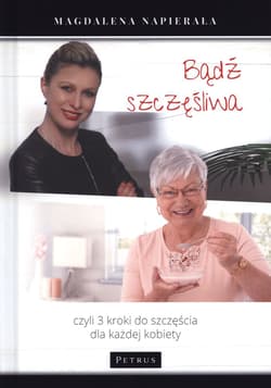 Bądź szczęśliwa 3 kroki do szczęścia dla każdej kobiety - Magdalena Napierała