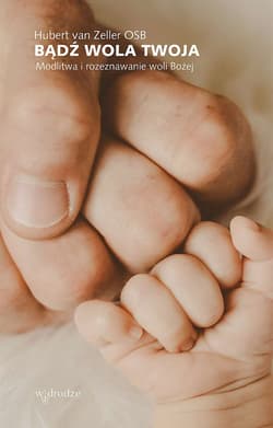 Bądź wola Twoja. Modlitwa i rozeznawanie woli Bożej - Hubert van Zeller