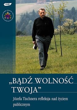 „Bądź wolność Twoja”. Józefa Tischnera refleksja nad życiem publicznym