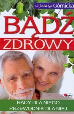Bądź zdrowy Rady dla niego przewodnik dla niej - Górnicka Jadwiga