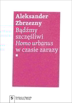 Bądźmy szczęśliwi Homo urbanus w czasie zarazy - Aleksander Zbrzezny