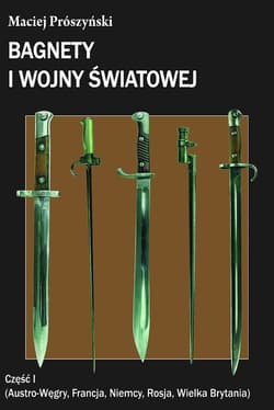 Bagnety I wojny światowej Część 1 Austro-Węgry, Francja, Niemcy, Rosja, Wielka Brytania - Maciej Prószyński