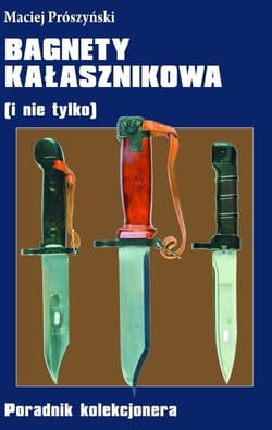 Bagnety Kałasznikowa ( i nie tylko) Poradnik kolekcjonera - Maciej Prószyński