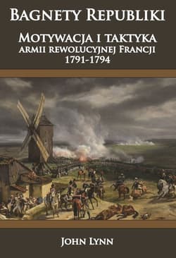 Bagnety Republiki Motywacja i taktyka armii rewolucyjnej Francji 1791-1794 - Lynn John