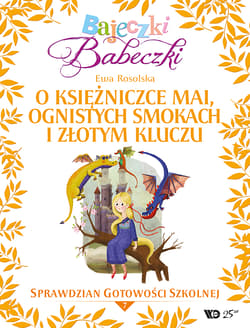 Bajeczki Babeczki Część 7 O księżniczce Mai, ognistych smokach i złotym kluczu Sprawdzian gotowości szkolnej - Ewa Rosolska