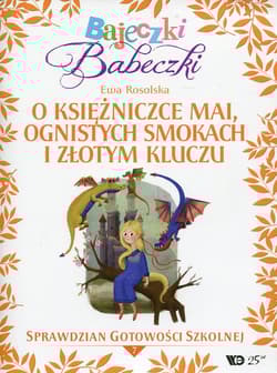 Bajeczki Babeczki Część 7 O księżniczce Mai, ognistych smokach i złotym kluczu Sprawdzian gotowości szkolnej - Ewa Rosolska