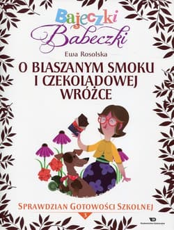 Bajeczki Babeczki O blaszanym smoku i czekoladowej wróżce Sprawdzian gotowości szkolnej Część 3 - Ewa Rosolska