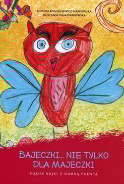 Bajeczki nie tylko dla Majeczki Mądre bajki z dobrą puentą