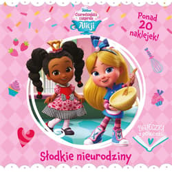Bajeczki z półeczki. Słodkie urodziny. Disney Junior Czarodziejska cukiernia Alicji - Praca zbiorowa