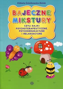 Bajeczne mikstury czyli bajki terapeutyczne, psychoedukacyjne i relaksacyjne