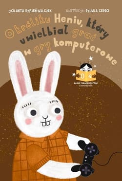 Bajka o króliku Heniu, który uwielbiał grać w gry komputerowe Bajki terapeutyczne z komentarzem 04 - Rypień-Wilczek Jolanta