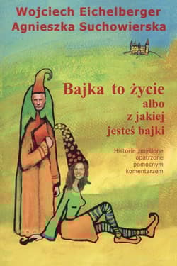 Bajka to życie albo z jakiej jesteś bajki - Wojciech Eichelberger, Agnieszka Suchowierska